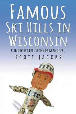 Les célèbres pistes de ski du Wisconsin : (Et autres illusions de grandeur) - Famous Ski Hills in Wisconsin: (And Other Delusions of Grandeur)