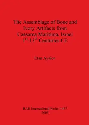 L'assemblage d'artefacts en os et en ivoire provenant de Caesarea Maritima, Israël, 1er - 13e siècles de notre ère - The Assemblage of Bone and Ivory Artifacts from Caesarea Maritima, Israel, 1st - 13th Centuries CE