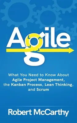 Agile : Ce qu'il faut savoir sur la gestion de projet agile, le processus Kanban, la pensée allégée et Scrum - Agile: What You Need to Know About Agile Project Management, the Kanban Process, Lean Thinking, and Scrum