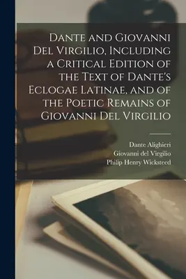 Dante et Giovanni Del Virgilio, comprenant une édition critique du texte des Eclogae Latinae de Dante et des restes poétiques de Giovanni Del Virgil - Dante and Giovanni Del Virgilio, Including a Critical Edition of the Text of Dante's Eclogae Latinae, and of the Poetic Remains of Giovanni Del Virgil