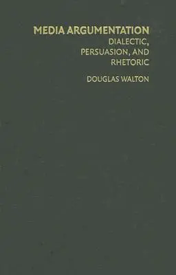 Argumentation dans les médias : Dialectique, persuasion et rhétorique - Media Argumentation: Dialectic, Persuasion and Rhetoric