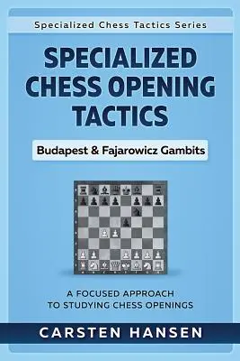 Tactiques d'ouvertures d'échecs spécialisées - Gambits de Budapest et de Fajarowicz : Une approche ciblée de l'étude des ouvertures aux échecs - Specialized Chess Opening Tactics - Budapest & Fajarowicz Gambits: A Focused Approach To Studying Chess Openings