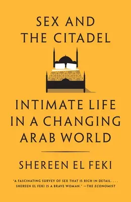 Le sexe et la citadelle : la vie intime dans un monde arabe en mutation - Sex and the Citadel: Intimate Life in a Changing Arab World