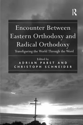 Rencontre entre l'orthodoxie orientale et l'orthodoxie radicale : Transfigurer le monde par la parole - Encounter Between Eastern Orthodoxy and Radical Orthodoxy: Transfiguring the World Through the Word