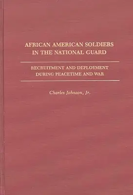 Les soldats afro-américains de la Garde nationale : Recrutement et déploiement en temps de paix et de guerre - African American Soldiers in the National Guard: Recruitment and Deployment During Peacetime and War