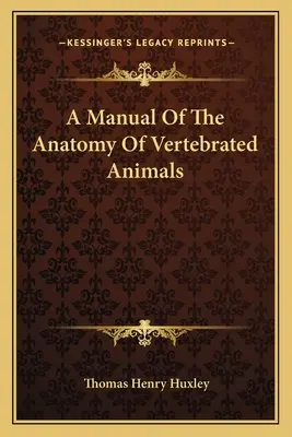 Manuel d'anatomie des animaux vertébrés - A Manual Of The Anatomy Of Vertebrated Animals