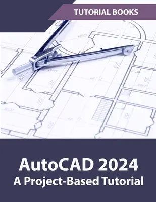 AutoCAD 2024 Un tutoriel basé sur un projet : (Coloré) - AutoCAD 2024 A Project-Based Tutorial: (Colored)