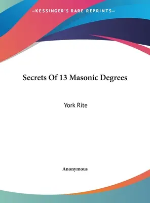 Les secrets des 13 degrés maçonniques : Rite d'York - Secrets Of 13 Masonic Degrees: York Rite