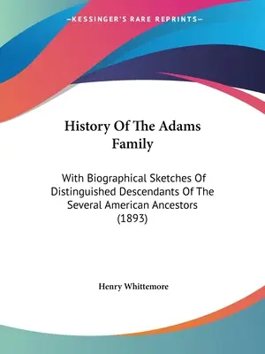 Histoire de la famille Adams : Avec des croquis biographiques de descendants éminents de plusieurs ancêtres américains (1893) - History Of The Adams Family: With Biographical Sketches Of Distinguished Descendants Of The Several American Ancestors (1893)