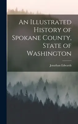 Histoire illustrée du comté de Spokane, État de Washington - An Illustrated History of Spokane County, State of Washington