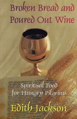 Le pain rompu et le vin versé : Nourriture spirituelle pour pèlerins affamés - Broken Bread and Poured Out Wine: Spiritual Food for Hungry Pilgrims