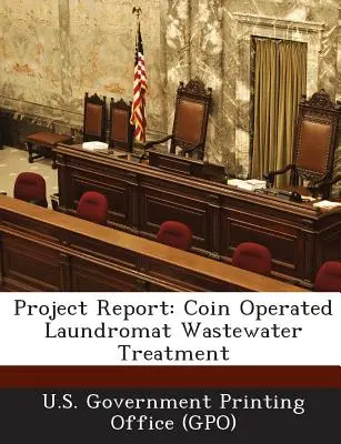 Rapport de projet : Coin Operated Laundromat Wastewater Treatment (U. S. Government Printing Office (Gpo)) - Project Report: Coin Operated Laundromat Wastewater Treatment (U. S. Government Printing Office (Gpo))