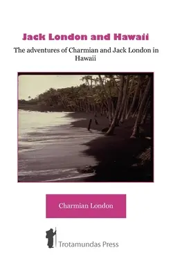 Jack London et Hawaï - Les aventures de Charmian et Jack London à Hawaï - Jack London and Hawaii - The Adventures of Charmian and Jack London in Hawaii