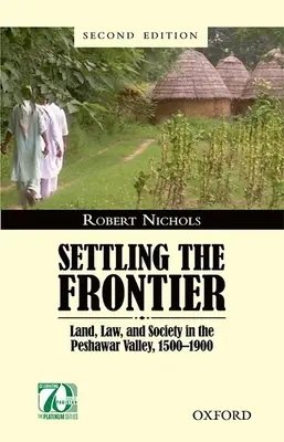 La colonisation de la frontière : Terre, droit et société dans la vallée de Peshawar, 1500--1900 - Settling the Frontier: Land, Law, and Society in the Peshawar Valley, 1500--1900