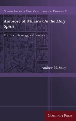 Sur le Saint-Esprit d'Ambroise de Milan : Rhétorique, théologie et sources - Ambrose of Milan's On the Holy Spirit: Rhetoric, Theology, and Sources
