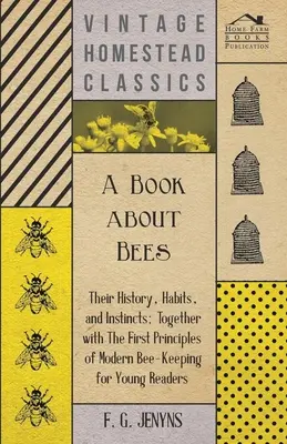 Un livre sur les abeilles - leur histoire, leurs habitudes et leurs instincts, ainsi que les premiers principes de l'apiculture moderne pour les jeunes lecteurs - A Book about Bees - Their History, Habits, and Instincts; Together with The First Principles of Modern Bee-Keeping for Young Readers