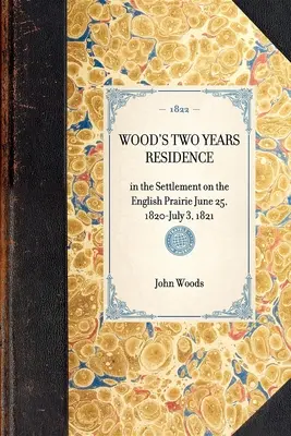 Les deux années de séjour de WOOD dans la colonie de la Prairie anglaise 25 juin 1820-3 juillet 1821 - WOOD'S TWO YEARS RESIDENCE in the Settlement on the English Prairie June 25, 1820-July 3, 1821