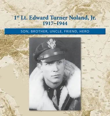 1er. Lt. Edward Turner Noland, Jr. 1917-1944 : Fils, frère, oncle, ami, héros - 1st. Lt. Edward Turner Noland, Jr. 1917-1944: Son, Brother, Uncle, Friend, Hero