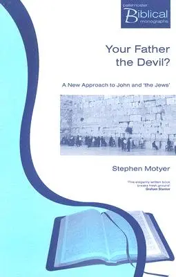 Ton père, le diable ? Une nouvelle approche de Jean et des Juifs - Your Father The Devil?: A New Approach to John and the Jews