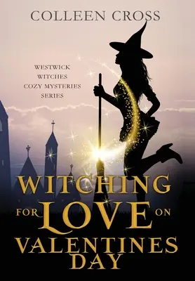 La sorcière de l'amour à la Saint-Valentin : Un mystère paranormal des sorcières de Westwick - Witching For Love On Valentines Day: A Westwick Witches Paranormal Cozy Mystery