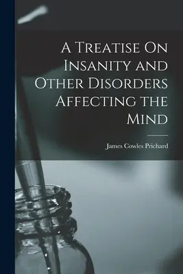 Traité de l'aliénation mentale et des autres troubles de l'esprit - A Treatise On Insanity and Other Disorders Affecting the Mind