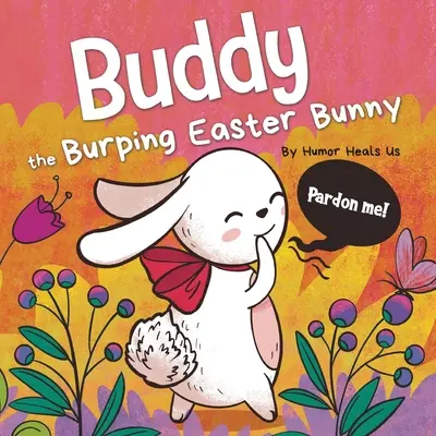 Buddy, le lapin de Pâques qui rote : Un livre d'images en rimes, à lire à haute voix, un cadeau parfait pour les garçons et les filles. - Buddy the Burping Easter Bunny: A Rhyming, Read Aloud Story Book, Perfect Easter Basket Gift for Boys and Girls