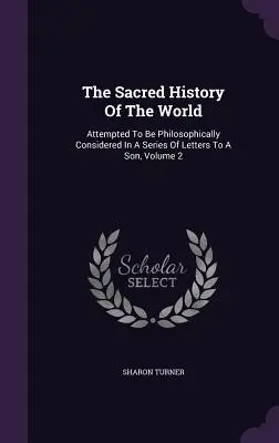 L'histoire sacrée du monde : Tentative de considération philosophique dans une série de lettres à un fils, Volume 2 - The Sacred History Of The World: Attempted To Be Philosophically Considered In A Series Of Letters To A Son, Volume 2