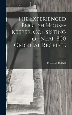 The Experienced English House-Keeper, comprenant près de 800 recettes originales. - The Experienced English House-Keeper, Consisting of Near 800 Original Receipts