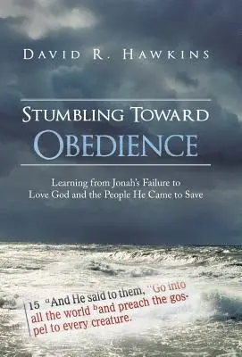 Le trébuchement vers l'obéissance : L'échec de Jonas à aimer Dieu et les gens qu'il est venu sauver : une leçon à tirer - Stumbling Toward Obedience: Learning from Jonah's Failure to Love God and the People He Came to Save