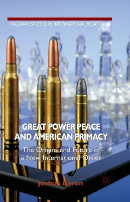 La paix des grandes puissances et la primauté américaine : Les origines et l'avenir d'un nouvel ordre international - Great Power Peace and American Primacy: The Origins and Future of a New International Order