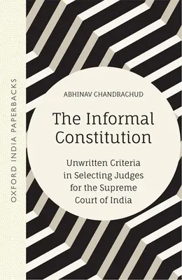 La Constitution informelle : Critères non écrits pour la sélection des juges de la Cour suprême de l'Inde (Oip) - The Informal Constitution: Unwritten Criteria in Selecting Judges for the Supreme Court of India (Oip)