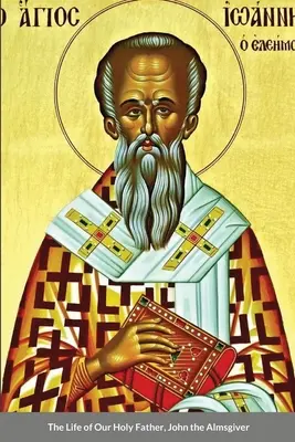 La vie de notre Saint Père, Jean l'Aumônier - The Life of Our Holy Father, John the Almsgiver