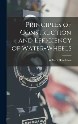 Principes de construction et d'efficacité des roues hydrauliques - Principles of Construction and Efficiency of Water-wheels