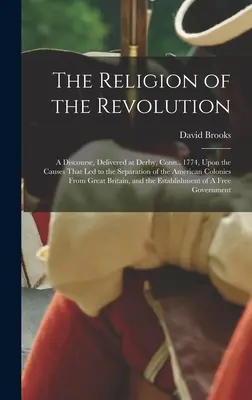 La religion de la révolution : Un discours, prononcé à Derby, Conn. en 1774, sur les causes qui ont conduit à la séparation des colonies américaines d'avec les États-Unis. - The Religion of the Revolution: A Discourse, Delivered at Derby, Conn., 1774, Upon the Causes That led to the Separation of the American Colonies From