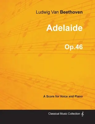 Adélaïde - Partition pour voix et piano Op.46 (1796) - Adelaide - A Score for Voice and Piano Op.46 (1796)