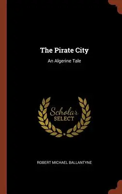 La cité des pirates : Un conte algérien - The Pirate City: An Algerine Tale