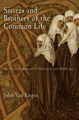 Sœurs et frères de la vie commune : La Devotio Moderna et le monde du Moyen Âge tardif - Sisters and Brothers of the Common Life: The Devotio Moderna and the World of the Later Middle Ages