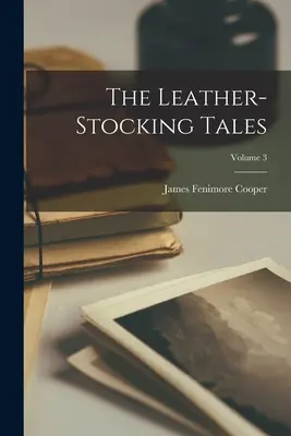 Les Contes de la chaussure en cuir ; Volume 3 - The Leather-stocking Tales; Volume 3