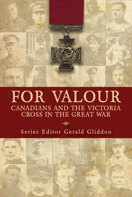 Pour la vaillance : Les Canadiens et la Croix de Victoria pendant la Grande Guerre - For Valour: Canadians and the Victoria Cross in the Great War