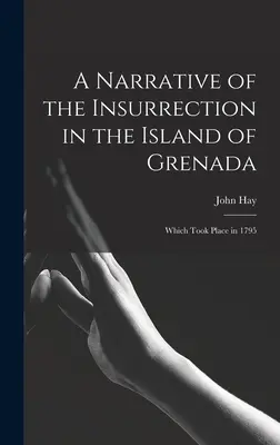 Récit de l'insurrection de l'île de Grenade : qui a eu lieu en 1795 - A Narrative of the Insurrection in the Island of Grenada: Which Took Place in 1795