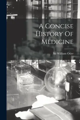 Une histoire concise de la médecine - A Concise History Of Medicine