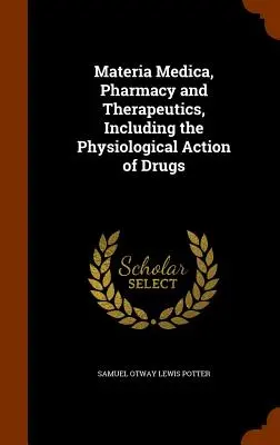 Materia Medica, pharmacie et thérapeutique, y compris l'action physiologique des médicaments - Materia Medica, Pharmacy and Therapeutics, Including the Physiological Action of Drugs