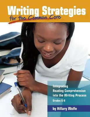 Stratégies d'écriture pour le socle commun : Intégrer la compréhension de la lecture dans le processus d'écriture, 6e-8e année - Writing Strategies for the Common Core: Integrating Reading Comprehension Into the Writing Process, Grades 6-8