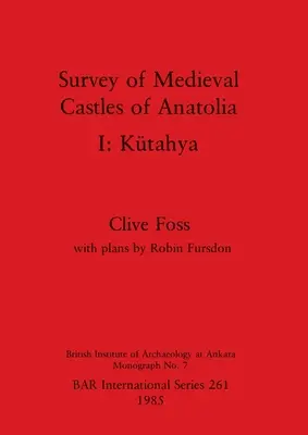 Enquête sur les châteaux médiévaux d'Anatolie I : Ktahya - Survey of Medieval Castles of Anatolia I: Ktahya