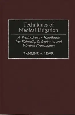 Techniques de litige médical : Un manuel professionnel pour les plaignants, les défendeurs et les consultants médicaux - Techniques of Medical Litigation: A Professional's Handbook for Plaintiffs, Defendants, and Medical Consultants