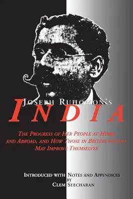 L'Inde de Joseph Ruhomon : Les progrès de son peuple à l'intérieur et à l'extérieur et comment les habitants de la Guyane britannique peuvent s'améliorer - Joseph Ruhomon's India: The Progress of Her People at Home and Abroad and How Those in British Guyana May Improve Themselves