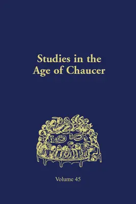 Études sur l'âge de Chaucer : Volume 45 - Studies in the Age of Chaucer: Volume 45