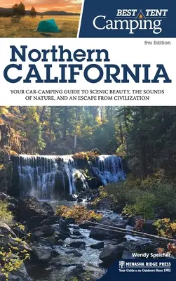 Best Tent Camping : Californie du Nord : Votre guide de camping en voiture pour découvrir la beauté des paysages, les sons de la nature et échapper à la civilisation. - Best Tent Camping Northern California: Your Car-Camping Guide to Scenic Beauty, the Sounds of Nature, and an Escape from Civilization