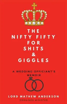 The Nifty Fifty for Shits & Giggles : Les mémoires d'un officiant de mariage - The Nifty Fifty for Shits & Giggles: A Wedding Officiant's Memoir