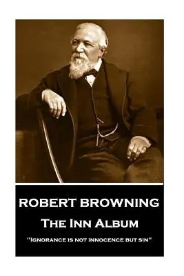 Robert Browning - L'album de l'auberge : L'ignorance n'est pas l'innocence mais le péché« ». - Robert Browning - The Inn Album: Ignorance is not innocence but sin